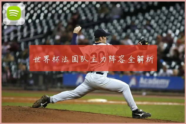 世界杯法国队主力阵容全解析