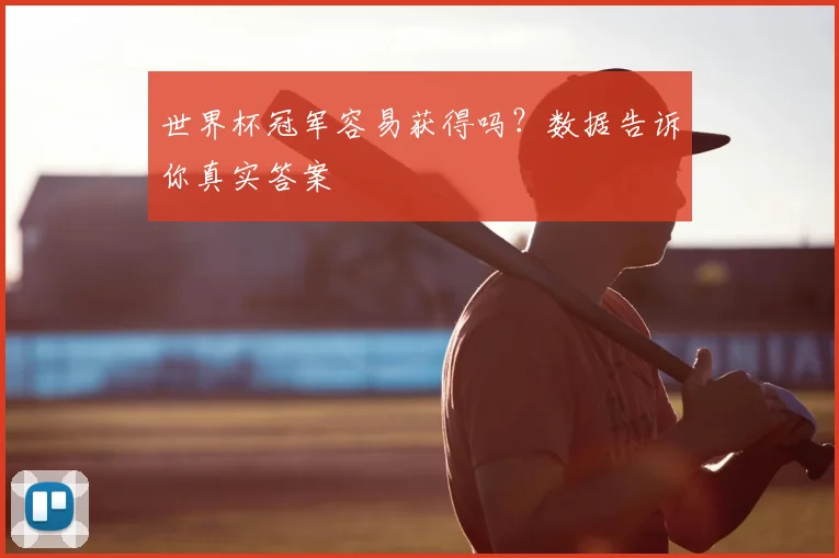世界杯冠军容易获得吗？数据告诉你真实答案
