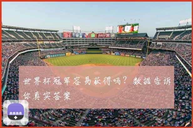 世界杯冠军容易获得吗？数据告诉你真实答案