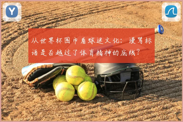 从世界杯围巾看球迷文化：谩骂标语是否越过了体育精神的底线？