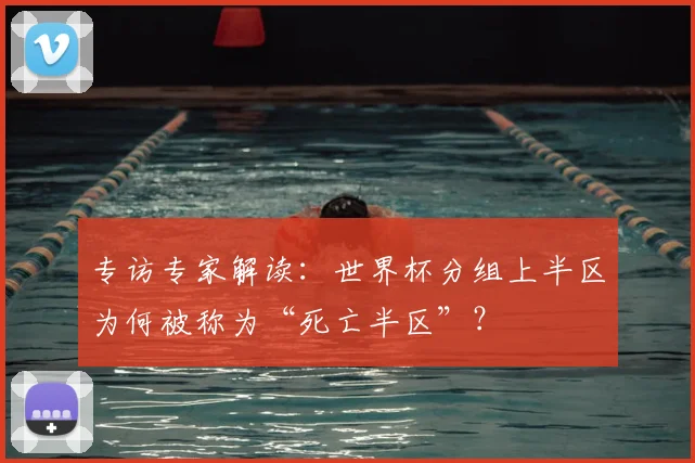 专访专家解读:世界杯分组上半区为何被称为“死亡半区”?