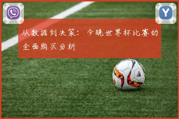 从数据到决策：今晚世界杯比赛的全面购买分析